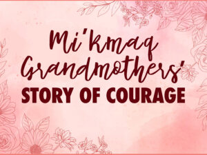 Mi'kmaq Grandmothers' Story of Courage