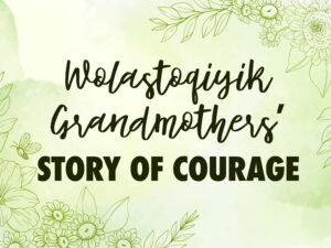 Wolastoqiyik Grandmothers' story of courage