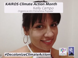 Photos of Kelly Campo. Text: KAIROS Climate Action Month, Kelly Campo, rganización Femenina Popular . Hashtag Decolonize Climate Action