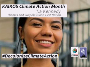 Image of Tia Kennedy. Text: KAIROS Climate Action Month. Tia Kennedy. Thames and Walpole Island First Nation. Hashtag Decolonize Climate Action. Logos: For the Love of Creation and KAIROS.