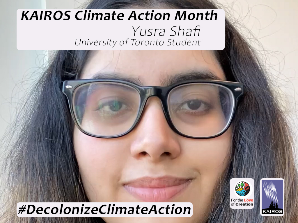 Image of Yusra Shafi. Text KAIROS Climate Action Month. University of Toronto Student. Hashtag Decolonize Climate Action. For the Love of Creation and KAIRSO logos.